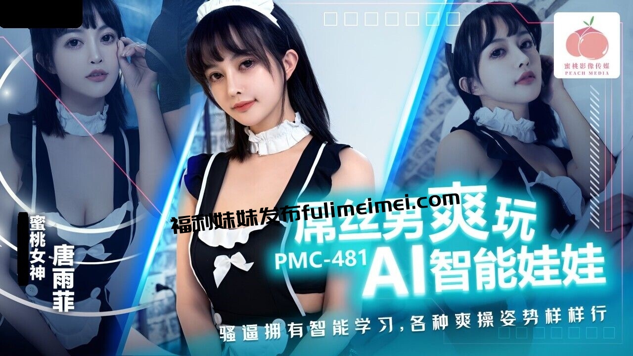 PMC481 蜜桃影像传媒 屌丝男爽玩 AI智能娃娃 唐雨菲
